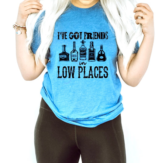 I’ve Got Friends in Low Places Adult Unisex Shirt - Bella Lia Boutique