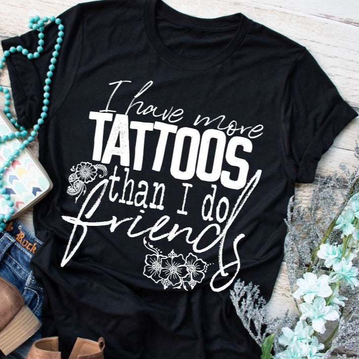 More Tattoos Than Friends Adult Unisex Shirt - Bella Lia Boutique