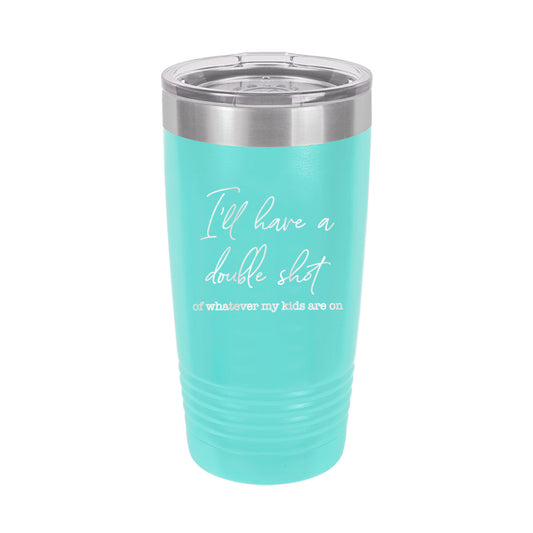 I'll Have a Double Teal 20oz. Insulated Tumbler - Bella Lia Boutique