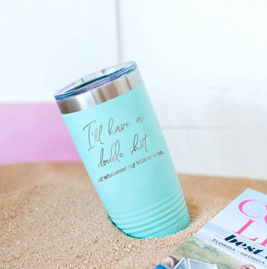 I'll Have a Double Teal 20oz. Insulated Tumbler - Bella Lia Boutique