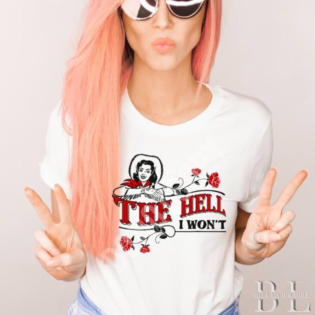 The Hell I Won't Graphic Tee or Sweatshirt - Bella Lia Boutique