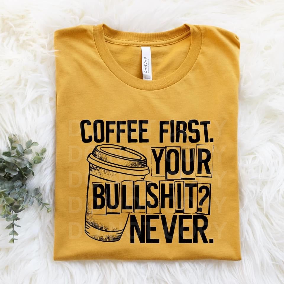 Coffee First Your Bullshit Never Tee or Sweatshirt - Bella Lia Boutique
