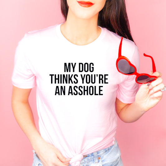 My Dog Thinks You’re an Asshole Graphic Tee - Bella Lia Boutique
