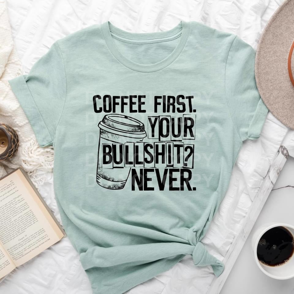 Coffee First Your Bullshit Never Tee or Sweatshirt - Bella Lia Boutique