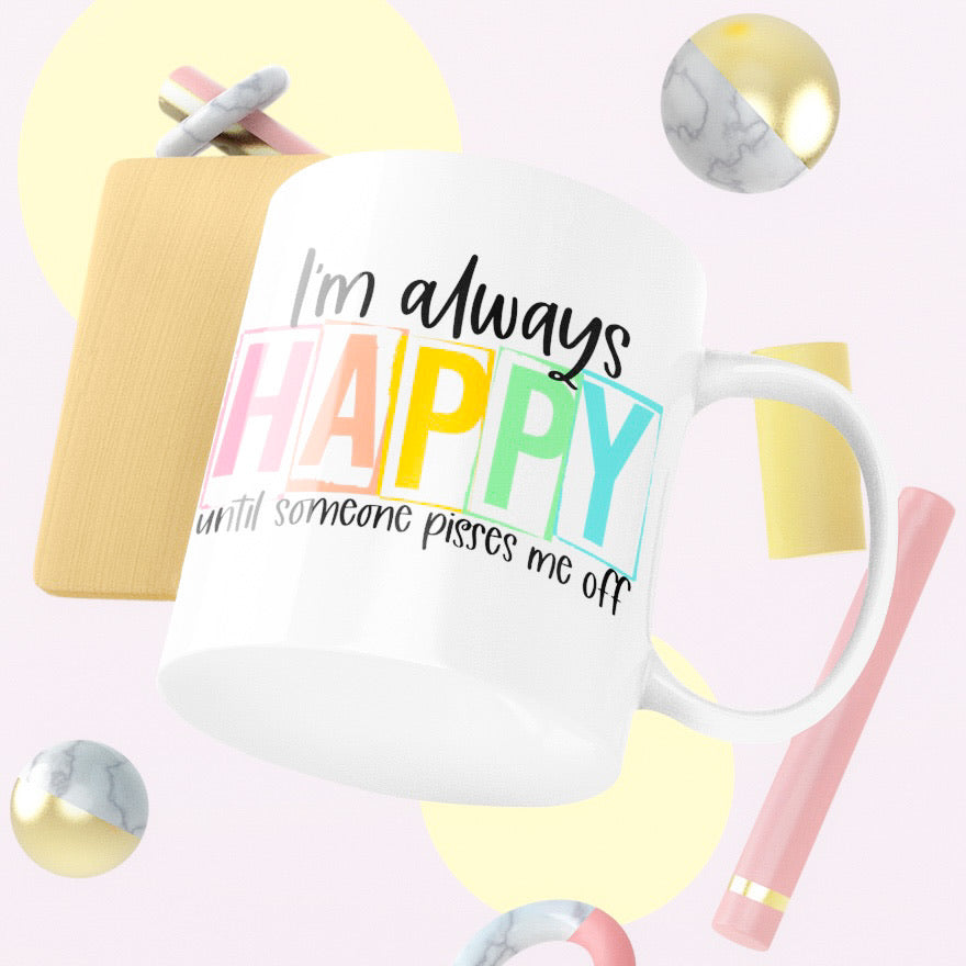 Always Happy Until Someone Pisses Me Off Mug | 11 oz or 15 oz - Bella Lia Boutique