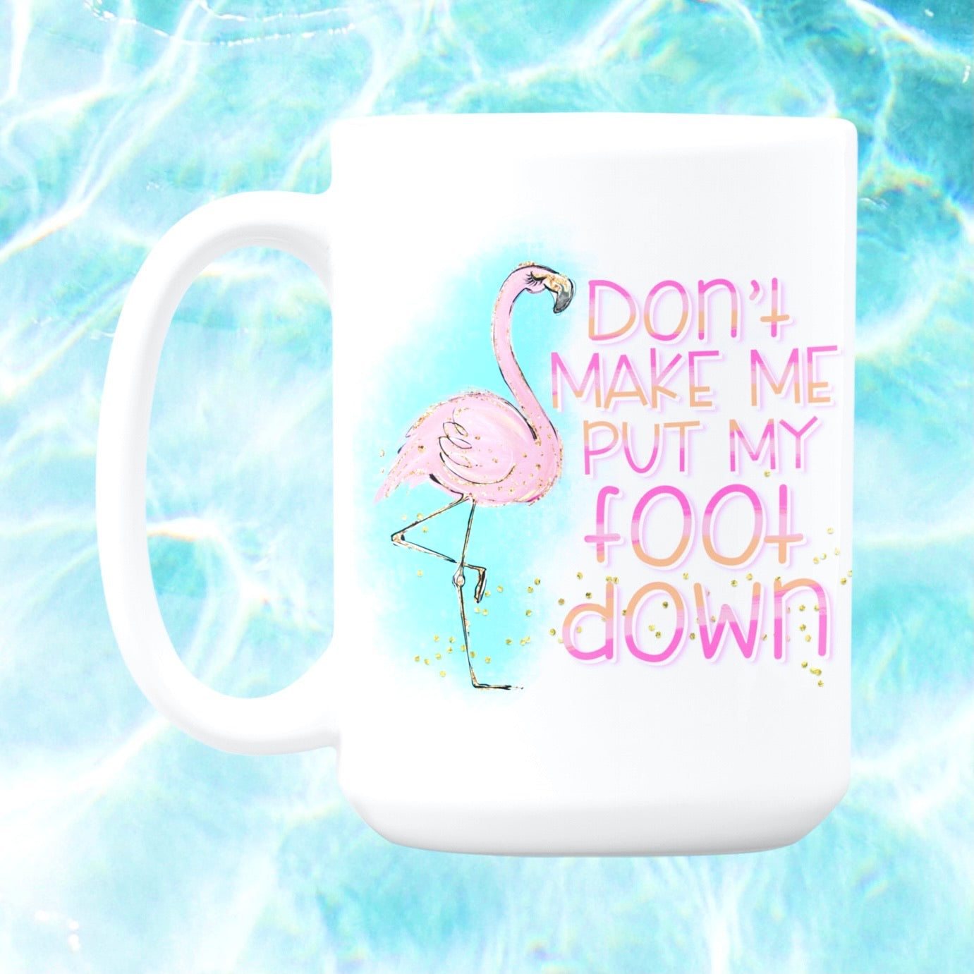 Don’t Make Me Put my Foot Down Flamingo Mug | 11 oz or 15 oz - Bella Lia Boutique