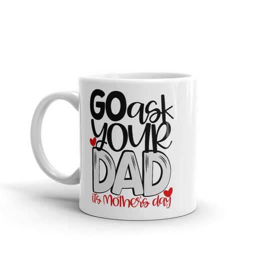 Go Ask Your Dad It's Mother's Day Mug - Bella Lia Boutique